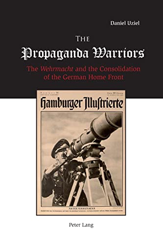 Beispielbild fr The Propaganda Warriors: The Wehrmacht and the Consolidation of the German Home Front zum Verkauf von Monster Bookshop