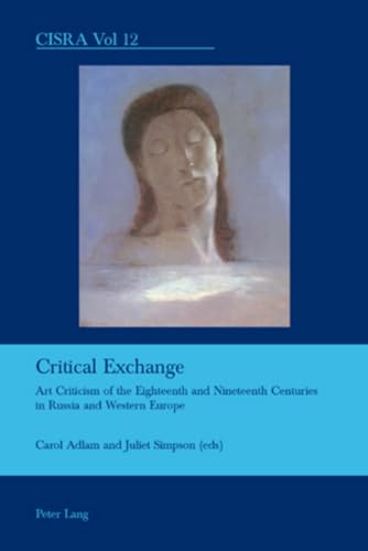 Critical Exchange: Art Criticism of the Eighteenth and Nineteenth Centuries in Russia and Western Europe (Cultural Interactions: Studies in the Relationship between the Arts) (9783039115563) by Adlam, Carol; Simpson, Juliet