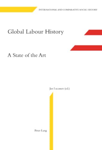 Global Labour History: A State of the Art (International and Comparative Social History) (9783039115761) by Lucassen, Jan