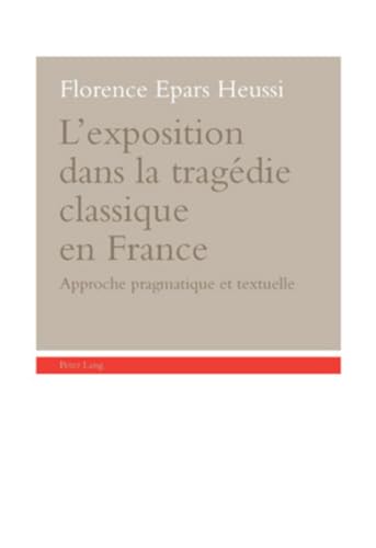 Beispielbild fr L'exposition Dans La Tragdie Classique En France : Approche Pragmatique Et Textuelle zum Verkauf von RECYCLIVRE