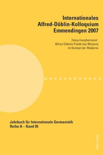 Internationales Alfred-DÃ¶blin-Kolloquium Emmendingen 2007: â€˜Tatsachenphantasieâ€™. Alfred DÃ¶blins Poetik des Wissens im Kontext der Moderne (Jahrbuch ... Germanistik - Reihe A) (German Edition) (9783039116263) by Becker, Sabina; Krause, Robert