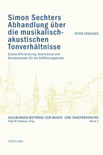 Simon Sechters Abhandlung Ã¼ber die musikalisch-akustischen TonverhÃ¤ltnisse: ErstverÃ¶ffentlichung, Kommentar und Konsequenzen fÃ¼r die AuffÃ¼hrungspraxis ... Musik- und Tanzforschung) (German Edition) (9783039116355) by Strasser, Peter