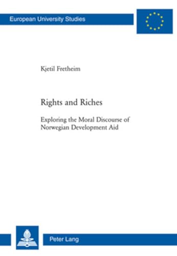 Imagen de archivo de Rights and Riches: Exploring the Moral Discourse of Norwegian Development Aid (Europische Hochschulschriften / European University Studies / Publications Universitaires Europennes) [Paperback] Fretheim, Kjetil a la venta por Brook Bookstore