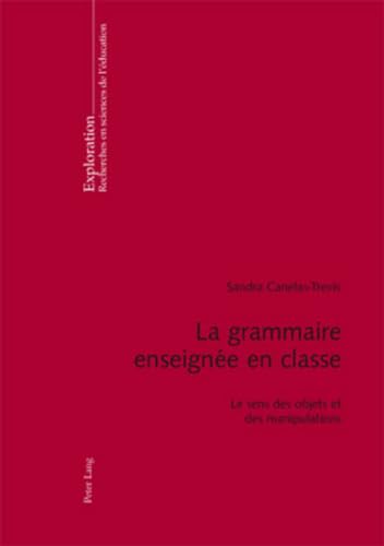 Stock image for La grammaire enseigne en classe: Le sens des objets et des manipulations (Exploration) (French Edition) for sale by GF Books, Inc.