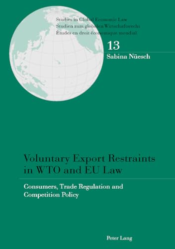 9783039117673: Voluntary Export Restraints in WTO and EU Law: Consumers, Trade Regulation and Competition Policy: 13 (Studies in Global Economic Law / Studien zum ... / Etudes en droit conomique mondial)