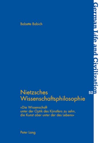 9783039119455: Nietzsches Wissenschaftsphilosophie: Die Wissenschaft Unter Der Optik Des Keunstlers Zu Sehn, Die Kunst Aber Unter Der Des Lebens: 52 (German Life and Civilization, 52)