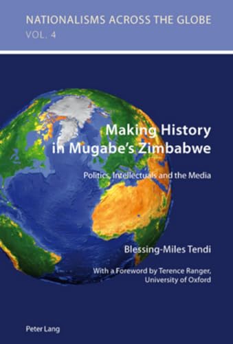 9783039119899: Making History in Mugabe’s Zimbabwe: Politics, Intellectuals and the Media: 4 (Nationalisms Across the Globe)