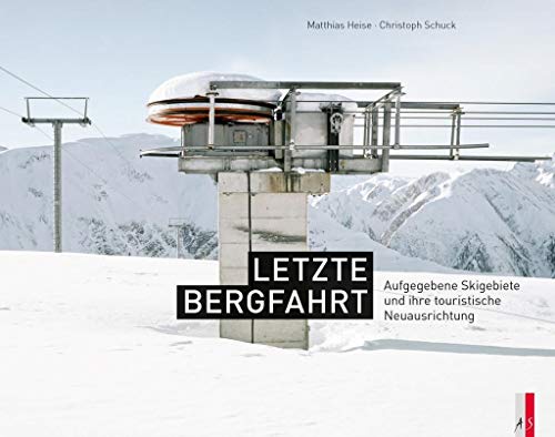 Stock image for Letzte Bergfahrt: Aufgegebene Skigebiete in der Schweiz und ihre touristische Neuausrichtung for sale by Revaluation Books