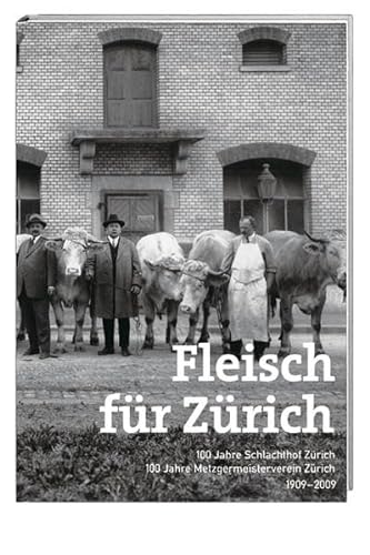 Beispielbild fr Fleisch fr Zrich: 100 Jahre Schlachthof Zrich, 100 Jahre Metzgermeisterverein Zrich, 1909-2009 zum Verkauf von medimops