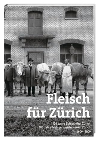 Stock image for Fleisch fr Zrich: 100 Jahre Schlachthof Zrich, 100 Jahre Metzgermeisterverein Zrich, 1909-2009 for sale by medimops