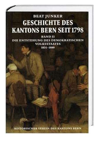 Beispielbild fr Geschichte des Kantons Bern seit 1798, Band II: Die Entstehung des demokratischen Volksstaates 1831 1880 (Archiv des Historischen Vereins des Kantons Bern) Historischer Verein des Kantons Bern and Junker, Beat zum Verkauf von online-buch-de