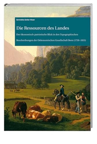 Beispielbild fr Die Ressourcen Des Landes: Der konomisch-Patriotische Blick in Den Topographischen Beschreibungen Der Oekonomischen Gesellschaft Bern (1759-1855) zum Verkauf von Anybook.com