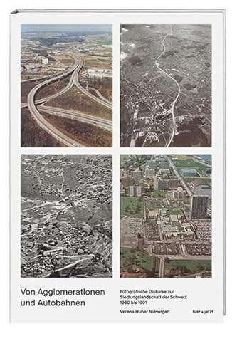 Imagen de archivo de Von Agglomerationen und Autobahnen: Fotografische Diskurse zur Siedlungslandschaft der Schweiz 1960 bis 1991 a la venta por medimops