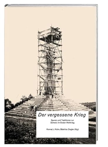Der vergessene Krieg : Spuren und Traditionen zur Schweiz im Ersten Weltkrieg - Konrad J. Kuhn