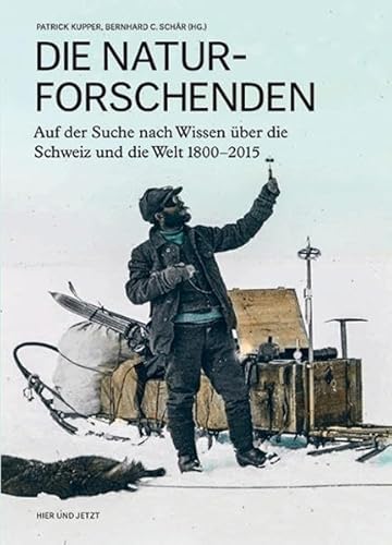 Stock image for Die Naturforschenden : auf der Suche nach Wissen ber die Schweiz und die Welt 1800 - 2015. for sale by Buchparadies Rahel-Medea Ruoss