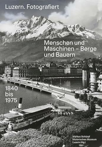 Stock image for Luzern. Fotografiert: Menschen und Maschinen - Berge und Bauern for sale by medimops