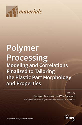 9783039287543: Polymer Processing: Modeling and Correlations Finalized to Tailoring the Plastic Part Morphology and Properties