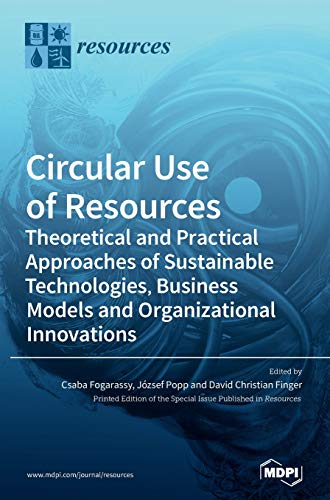 9783039367900: Circular Use of Resources: Theoretical and Practical Approaches of Sustainable Technologies, Business Models and Organizational Innovations