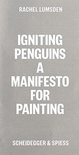 9783039421466: Rachel Lumsden Igniting Penguins A Manifesto for Painting /anglais: On Painting Now