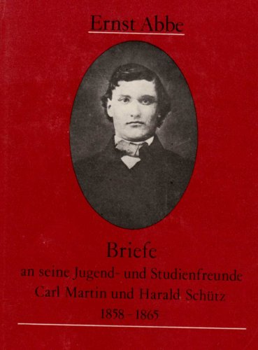 Briefe an seine Jugend- und Studienfreunde Carl Martin und Harald SchuÌˆtz, 1858-1865 (German Edition) (9783050000404) by Abbe, Ernst