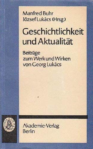 Geschichtlichkeit und Aktualität. Beiträge zum Werk und Wirken von Georg Lukács - Unknown