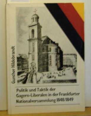 Beispielbild fr Politik und Taktik der Gagern-Liberalen in der Frankfurter Nationalversammlung 1848/1849. zum Verkauf von Grammat Antiquariat