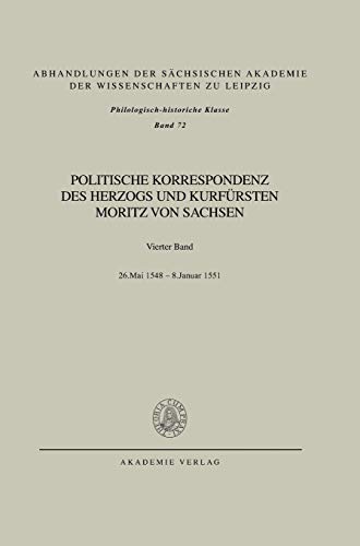 9783050007489: Politische Korrespondenz des Herzogs und Kurfrsten Moritz von Sachsen, BAND IV, Bd. IV: 26. Mai 1548 - Januar 1551: Band 4 (Abhandlungen der ... zu Leipzig, philog-hist. Klasse)