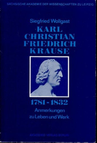 Beispielbild fr Karl Christian Friedrich Krause (1781 - 1832) ; Anmerkungen zu Leben und Werk. Sitzungsberichte der Schsischen Akademie der Wissenschaften zu Leipzig, Philologisch-Historische Klasse 129,5. zum Verkauf von Wissenschaftliches Antiquariat Kln Dr. Sebastian Peters UG