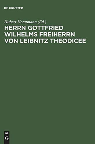 Herrn Gottfried Wilhelms Freiherrn von Leibnitz Theodicee : Das ist, Versuch von der Güte Gottes, Freiheit des Menschen, und vom Ursprunge des Bösen - Hubert Horstmann
