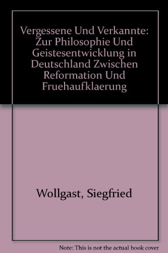9783050019680: Vergessene Und Verkannte: Zur Philosophie Und Geistesentwicklung in Deutschland Zwischen Reformation Und Fruehaufklaerung