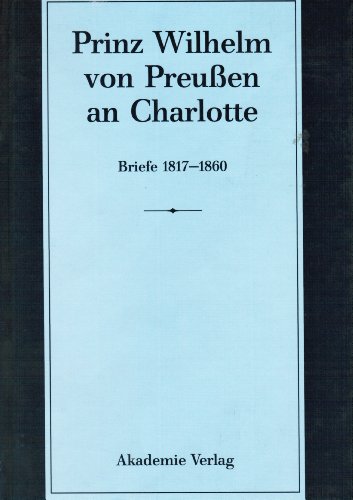 Prinz Wilhelm von Preußen an Charlotte - Briefe 1817-1860 - Karl-Heinz Börner (Hrsg.)