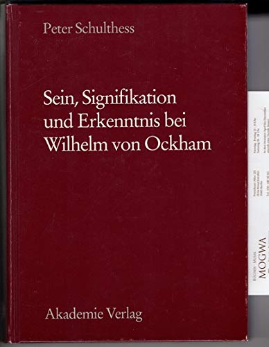 Sein, Signifikation Und Erkenntnis Bei Wilhelm Von Ockham (9783050022550) by Schulthess, P