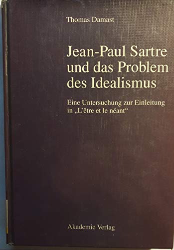 Jean-Paul Sartre und das Problem des Idealismus: Eine Untersuchung zur Einleitung in "L'etre et l...