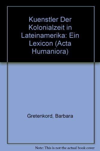 Imagen de archivo de Kunstler Der Kolonialzeit in Lateinamerika: Ein Lexicon (German Edition) a la venta por Zubal-Books, Since 1961
