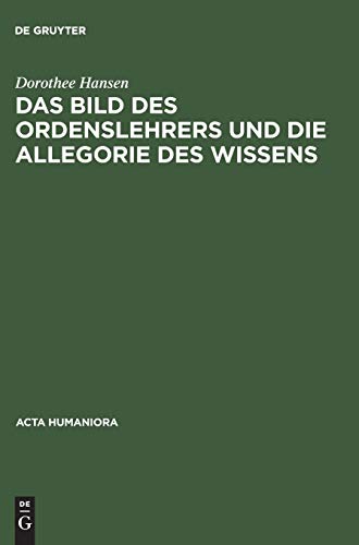 Das Bild des Ordenslehrers und die Allegorie des Wissens (Acta humaniora) (German Edition) (9783050023939) by Hansen, Dorothee