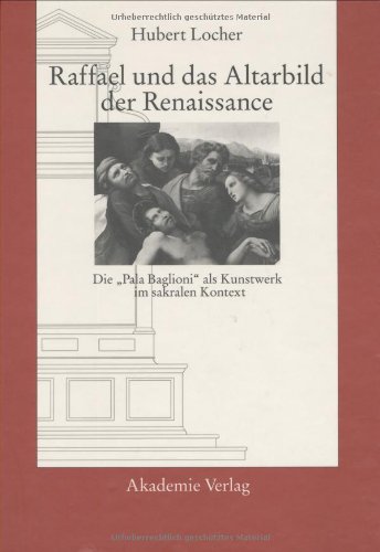 9783050024110: Raffael Und Das Altarbild Der Renaissance: Die "Pala Baglioni" Als Kunstwerk Im Sakralen Kontext (Acta Humaniora. Schriften Zur Kunstwissenschaft Und Philosophie)
