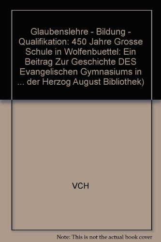 Glaubenslehre Bildung Qualifikation. 450 Jahre Große Schule in Wolfenbüttel. Ein Beitrag zur Gesc...