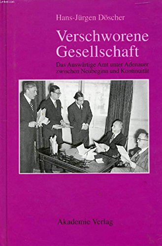 Verschworene Gesellschaft : das Auswärtige Amt unter Adenauer zwischen Neubeginn und Kontinuität.