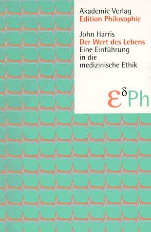 Der Wert des Lebens Eine Einführung in die medizinische Ethik / John Harris. Hrsg. von Ursula Wol...
