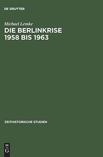 Die Berlinkrise 1958 bis 1963. Interessen und Handlungsspielräume der SED im Ost-West-Konflikt. Z...