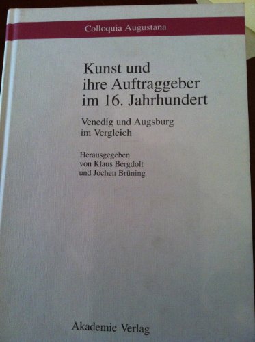 Kunst und ihre Auftraggeber im 16. Jahrhundert. Venedig und Augsburg im Vergleich. - Bergdolt, Klaus und Brüning, Jochen (Hrsg.)