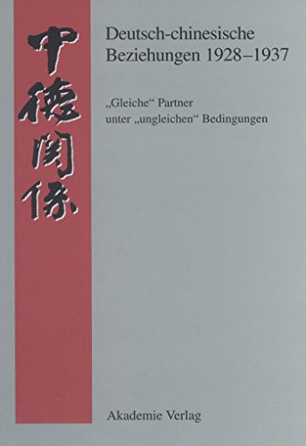 9783050029856: Deutsch-chinesische Beziehungen 1928-1937: Gleiche Partner Unter Ungleichen Bedingungen: Eine Quellensammlung (Quellen Zur Geschichte der Deutsch-Chinesischen Beziehungen)