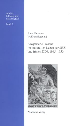 Sowjetische Praesenz im kulturellen Leben der SBZ und frühen DDR 1945 - 1953 - Hartmann, Anne|Eggeling, Wolfram