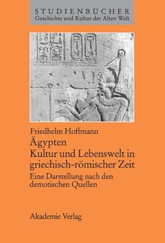 Ägypten - Kultur und Lebenswelt in griechisch-römischer Zeit. Eine Darstellung nach den demotischen Quellen. - Ägypten. - Hoffmann, Friedhelm.