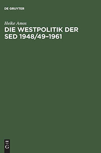 9783050034461: Die Westpolitik Der sed 1948/49-1961: "arbeit Nach Westdeutschland" Durch Die Nationale Front, Das Ministerium Fr Auswrtige Angelegenheiten Und Das Ministerium Fr Staatssicherheit (German Edition)