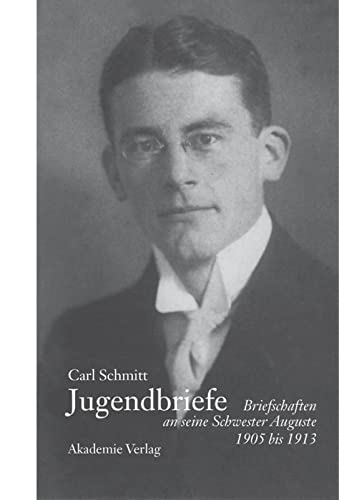 9783050034836: Carl Schmitt - Jugendbriefe: Briefschaften an seine Schwester Auguste 1906-1913