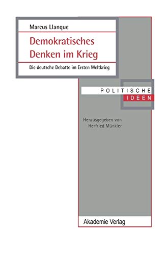 Demokratisches Denken im Krieg: Die deutsche Debatte im Ersten Weltkrieg (Politische Ideen, 11) (German Edition) (9783050035178) by Llanque, Marcus