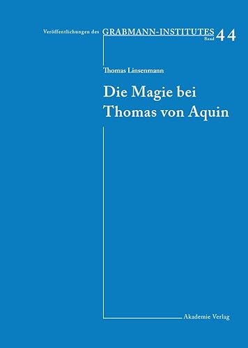 9783050035505: Die Magie bei Thomas von Aquin: 44 (Verffentlichungen Des Grabmann-institutes Zur Erforschung Der Mittelalterlichen Theologie Und Philosophie, 44)