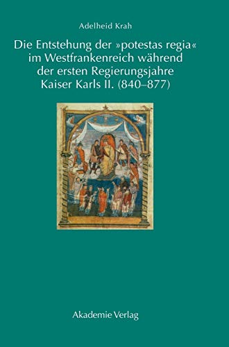 Die Entstehung der »potestas regia« im Westfrankenreich während der ersten Regierungsjahre Kaiser Karls II. (840-877). - Krah, Adelheid