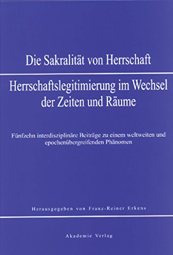 Beispielbild fr Die Sakralitt von Herrschaft. Herrschaftslegitimierung im Wechsel der Zeiten und Rume. Fnfzehn interdisziplinre Beitrge zu einem weltweiten und epochenbergreifenden Phnomen zum Verkauf von Bernhard Kiewel Rare Books